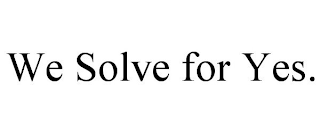 WE SOLVE FOR YES.