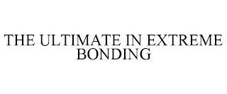 THE ULTIMATE IN EXTREME BONDING