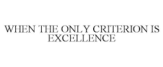 WHEN THE ONLY CRITERION IS EXCELLENCE