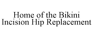 HOME OF THE BIKINI INCISION HIP REPLACEMENT