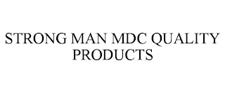 STRONG MAN MDC QUALITY PRODUCTS