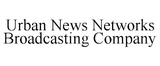 URBAN NEWS NETWORKS BROADCASTING COMPANY