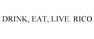 DRINK, EAT, LIVE. RICO