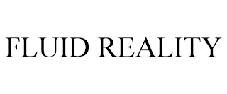 FLUID REALITY