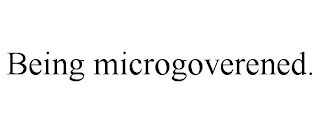 BEING MICROGOVERENED.