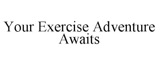 YOUR EXERCISE ADVENTURE AWAITS