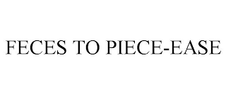 FECES TO PIECE-EASE