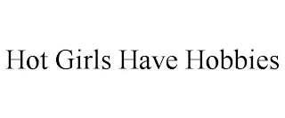 HOT GIRLS HAVE HOBBIES
