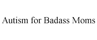 AUTISM FOR BADASS MOMS