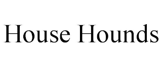 HOUSE HOUNDS