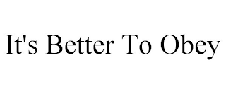 IT'S BETTER TO OBEY