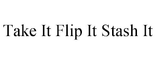 TAKE IT FLIP IT STASH IT