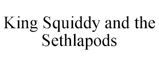 KING SQUIDDY AND THE SETHLAPODS