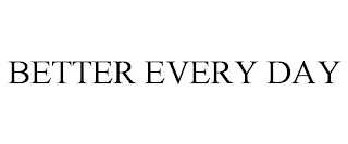 BETTER EVERY DAY