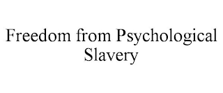 FREEDOM FROM PSYCHOLOGICAL SLAVERY