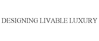 DESIGNING LIVABLE LUXURY