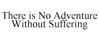 THERE IS NO ADVENTURE WITHOUT SUFFERING