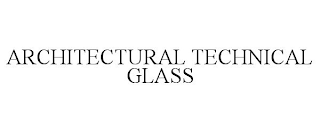 ARCHITECTURAL TECHNICAL GLASS