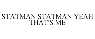 STATMAN STATMAN YEAH THAT'S ME
