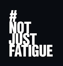 # NOT JUST FATIGUE