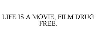 LIFE IS A MOVIE, FILM DRUG FREE.