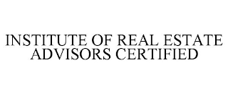 INSTITUTE OF REAL ESTATE ADVISORS CERTIFIED