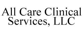 ALL CARE CLINICAL SERVICES, LLC