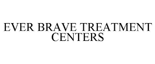 EVER BRAVE TREATMENT CENTERS