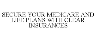 SECURE YOUR MEDICARE AND LIFE PLANS WITH CLEAR INSURANCES