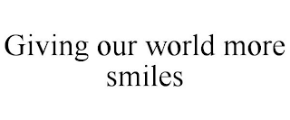 GIVING OUR WORLD MORE SMILES