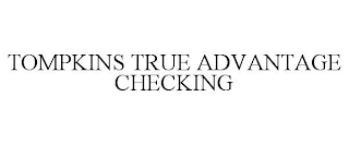 TOMPKINS TRUE ADVANTAGE CHECKING