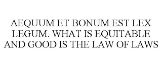 AEQUUM ET BONUM EST LEX LEGUM. WHAT IS EQUITABLE AND GOOD IS THE LAW OF LAWS