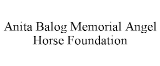 ANITA BALOG MEMORIAL ANGEL HORSE FOUNDATION