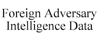 FOREIGN ADVERSARY INTELLIGENCE DATA