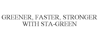 GREENER, FASTER, STRONGER WITH STA-GREEN