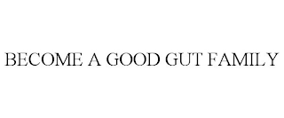 BECOME A GOOD GUT FAMILY