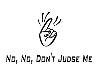 NO, NO, DON'T JUDGE ME