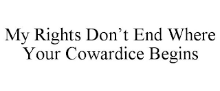 MY RIGHTS DON'T END WHERE YOUR COWARDICE BEGINS