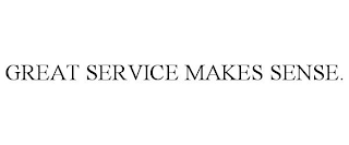 GREAT SERVICE MAKES SENSE.