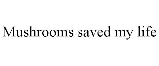MUSHROOMS SAVED MY LIFE