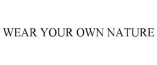 WEAR YOUR OWN NATURE
