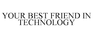 YOUR BEST FRIEND IN TECHNOLOGY