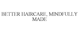 BETTER HAIRCARE, MINDFULLY MADE