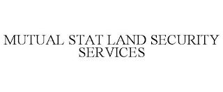 MUTUAL STAT LAND SECURITY SERVICES