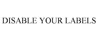 DISABLE YOUR LABELS