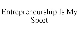 ENTREPRENEURSHIP IS MY SPORT