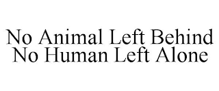 NO ANIMAL LEFT BEHIND NO HUMAN LEFT ALONE
