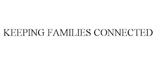 KEEPING FAMILIES CONNECTED