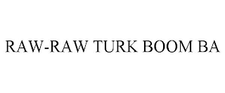 RAW-RAW TURK BOOM BA