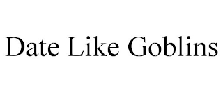 DATE LIKE GOBLINS